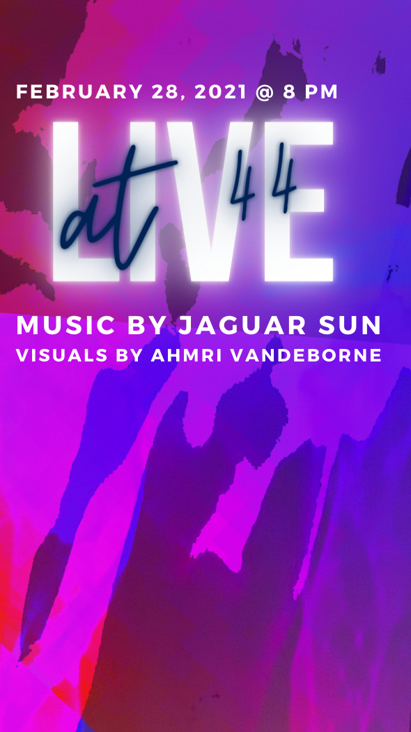 February 28, 2021 @ 8PM Live @ 44 // Jaguar Sun + Ahmri Vandeborne poster